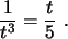 \begin{displaymath}
\frac{1}{t^3}= \frac{t}{5} .
\end{displaymath}