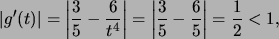 \begin{displaymath}
\vert g'(t)\vert= \left\vert\frac{3}{5}- \frac{6}{t^4}\right...
...t=\left\vert\frac{3}{5}-
\frac{6}{5}\right\vert=\frac{1}{2}<1,
\end{displaymath}