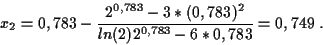 \begin{displaymath}
x_{2}=0,783-\frac{2^{0,783}-3 *(0,783)^2}{ln(2)2^{0,783}-6*0,783}= 0,749 \ .
\end{displaymath}