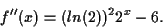 \begin{displaymath}
f''(x)=(ln(2))^22^x-6.
\end{displaymath}