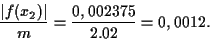 \begin{displaymath}
\frac{\vert f(x_2)\vert}{m}= \frac{0,002375}{2.02}=0,0012.
\end{displaymath}