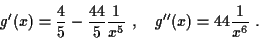 \begin{displaymath}
g'(x)=\frac{4}{5}-\frac{44}{5}\frac{1}{x^5} \ ,
\quad
g''(x)= 44\frac{1}{x^6} \ .
\end{displaymath}