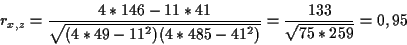 \begin{displaymath}
r_{x,z}=\frac{4*146-11*41}{\sqrt{(4*49-11^2)(4*485-41^2)}}=\frac{133}{\sqrt{75*259}}=0,95
\end{displaymath}