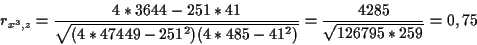 \begin{displaymath}
r_{x^3,z}=\frac{4*3644-251*41}{\sqrt{(4*47449-251^2)(4*485-41^2)}}=\frac{4285}{\sqrt{126795*259}}=0,75
\end{displaymath}