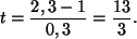 \begin{displaymath}
t= \frac{2,3-1}{0,3}=\frac{13}{3}.
\end{displaymath}