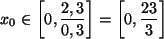 \begin{displaymath}
x_0\in \left[0, \frac{2,3}{0,3}\right]=\left[0, \frac{23}{3}\right]
\end{displaymath}