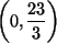 \begin{displaymath}
\left(0, \frac{23}{3}\right)
\end{displaymath}