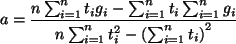 \begin{displaymath}
a=\frac{n\sum_{i=1}^nt_ig_i-\sum_{i=1}^nt_i\sum_{i=1}^ng_i}
{n\sum_{i=1}^n t_i^2-\left(\sum_{i=1}^nt_i\right)^2}
\end{displaymath}