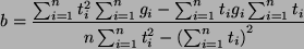 \begin{displaymath}
b= \frac{\sum_{i=1}^nt_i^2\sum_{i=1}^ng_i-\sum_{i=1}^nt_ig_i...
...=1}^nt_i}
{n\sum_{i=1}^n t_i^2-\left(\sum_{i=1}^nt_i\right)^2}
\end{displaymath}
