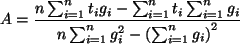 \begin{displaymath}
A=
\frac{n\sum_{i=1}^nt_ig_i-\sum_{i=1}^nt_i\sum_{i=1}^ng_i}{n\sum_{i=1}^n g_i^2-\left(\sum_{i=1}^ng_i\right)^2}
\end{displaymath}