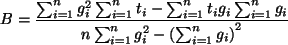 \begin{displaymath}
B= \frac{\sum_{i=1}^ng_i^2\sum_{i=1}^nt_i-\sum_{i=1}^nt_ig_i...
...=1}^ng_i}
{n\sum_{i=1}^n g_i^2-\left(\sum_{i=1}^ng_i\right)^2}
\end{displaymath}