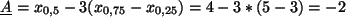 \begin{displaymath}
\underline{A}=x_{0,5}-3(x_{0,75}-x_{0,25})=4-3*(5-3)=-2
\end{displaymath}