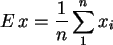 \begin{displaymath}
E\,x = \frac{1}{n} \sum_1^n x_i
\end{displaymath}