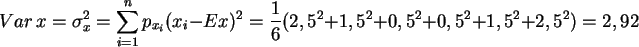 \begin{displaymath}
Var\,x = \sigma_x^2 = \sum_{i=1}^n p_{x_i} (x_i - E x)^2
=...
...{6} ( 2,5^2 + 1,5^2 + 0,5^2 + 0,5^2 + 1,5^2 + 2,5^2 ) =
2,92
\end{displaymath}