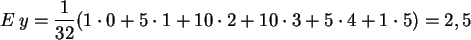 \begin{displaymath}
E\,y = \frac{1}{32}( 1 \cdot 0 + 5 \cdot 1 + 10 \cdot 2 +
10\cdot 3 + 5 \cdot 4 + 1 \cdot 5 ) = 2,5
\end{displaymath}