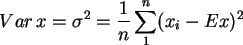 \begin{displaymath}
Var\,x = \sigma^2 = \frac{1}{n} \sum_1^n (x_i - E x)^2
\end{displaymath}