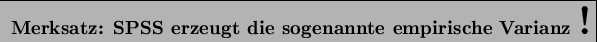 \fbox{ {\bf Merksatz: SPSS erzeugt die sogenannte empirische Varianz \Huge !}}