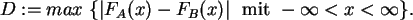 \begin{displaymath}
D:= max\ \{ \vert F_A(x) - F_B(x) \vert \ \ {\rm mit \ } -\infty <x < \infty
\} .
\end{displaymath}