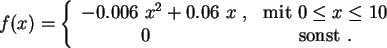 \begin{displaymath}f(x)= \left\{
\begin{array}{cc}
-0.006 \ x^2 + 0.06 \ x \ , ...
...e 10 \\
0 \quad \quad & {\rm sonst } \ .
\end{array} \right.
\end{displaymath}