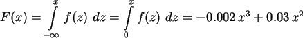 \begin{displaymath}
F(x) = \int\limits_{-\infty}^{x} f(z) \ dz = \int\limits_{0}^{x} f(z) \ dz
= -0.002\,x^3 + 0.03\,x^2
\end{displaymath}