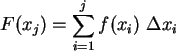 \begin{displaymath}
F(x_j) = \sum_{i=1}^{j} f(x_i) \ \Delta x_i
\end{displaymath}