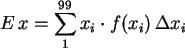 \begin{displaymath}
E\,x = \sum_1^{99} x_i \cdot f(x_i) \, \Delta x_i
\end{displaymath}