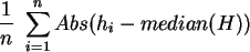 \begin{displaymath}
\frac{1}{n}  \sum_{i=1}^n Abs( h_i - median(H) )
\end{displaymath}