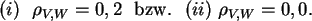 \begin{displaymath}
(i) \ \ \rho_{V,W} =0,2 {\rm\ \ bzw. \ \ } (ii) \ \rho_{V,W} =0,0 .
\end{displaymath}