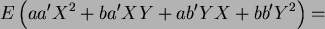 \begin{displaymath}
E \left( a a^\prime X^2 + b a^\prime X Y + a b^\prime Y X + b b^\prime Y^2 \right)=
\end{displaymath}