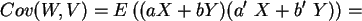 \begin{displaymath}
Cov(W,V) = E \left( (a X + b Y) (a^\prime \ X + b^\prime \ Y ) \right) =
\end{displaymath}