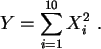 \begin{displaymath}
Y= \sum_{i=1}^{10} X_i^2  .
\end{displaymath}