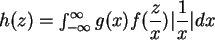 $h(z)=\int_{-\infty}^{\infty} g(x)f(\displaystyle\frac{z}{x})
\vert\displaystyle\frac{1}{x}\vert dx$