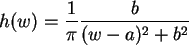 \begin{displaymath}
h(w)= \frac{1}{\pi}\frac{b}{(w-a)^2 +b^2}
\end{displaymath}