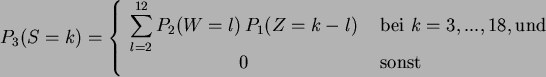 \begin{displaymath}
P_3(S=k)= \left\{ \begin{array}{cl}
\displaystyle{
\sum_{...
...3,...,18, {\rm und }  0  &{\rm sonst }
\end{array} \right.
\end{displaymath}