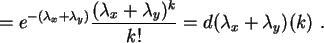 \begin{displaymath}
=e^{-(\lambda _x +\lambda _y )} \frac{(\lambda _x +\lambda _y )^k}{k!}
= d(\lambda _x + \lambda _y)(k)  .
\end{displaymath}