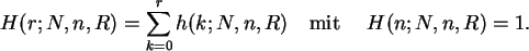\begin{displaymath}
H(r;N,n,R)= \sum_{k=0}^r h(k;N,n,R)
\quad {\rm mit  } \quad H(n;N,n,R)=1 .
\end{displaymath}