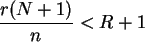 \begin{displaymath}
\frac{ r (N+1) }{ n } < R + 1
\end{displaymath}