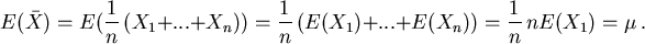 \begin{displaymath}
E(\bar X) = E( \frac{1}{n} ( X_1 + ... + X_n)) =
\frac{1}{n} ( E(X_1) + ... + E(X_n)) = \frac{1}{n} n E( X_1) = \mu
 .
\end{displaymath}
