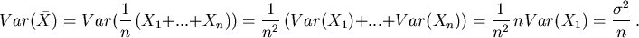 \begin{displaymath}
Var(\bar X) = Var( \frac{1}{n} ( X_1 + ... + X_n)) =
\fra...
...(X_n)) = \frac{1}{n^2} n Var( X_1) =
\frac{\sigma ^2}{n}  .
\end{displaymath}