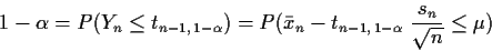 \begin{displaymath}
1-\alpha = P(Y_n \le t_{n-1,\,1-\alpha}) =
P(\bar x_n-t_{n-1,\,1-\alpha}\ \frac{s_n}{\sqrt{n}} \le \mu )
\end{displaymath}