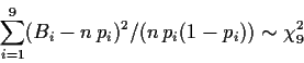 \begin{displaymath}
\sum_{i=1}^9 (B_i - n\,p_i)^2 /(n\,p_i (1-p_i)) \sim \chi_9^2
\end{displaymath}