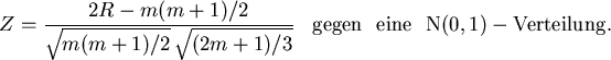 \begin{displaymath}
Z= \frac{2R -m(m+1)/2}{\sqrt{m(m+1)/2}\,\sqrt{(2m+1)/3}} \ \
{\rm\ gegen \ \ eine \ \ N(0,1)-Verteilung. }
\end{displaymath}