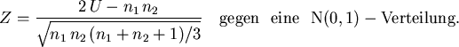 \begin{displaymath}
Z= \frac{2\,U -n_1\,n_2}{\sqrt{n_1\,n_2\,(n_1+n_2+1)/{3}}} \ \
{\rm\ gegen \ \ eine \ \ N(0,1)-Verteilung. }
\end{displaymath}