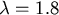 $\lambda =1.8$