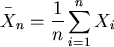 $\displaystyle^{^{^{\ -}}}\!\!\!\!\!{X}_n =\frac{1}{n} \sum_{i=1}^n X_i$