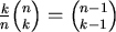 $\frac{k}{n} {n \choose k}= {n-1 \choose k-1} $