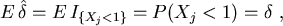 \begin{displaymath}E\,\hat \delta = E\,I_{\{X_j<1\}} = P(X_j<1) = \delta \ ,
\end{displaymath}