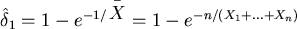 $\,\hat \delta _1 = 1 - e^{-1/\displaystyle^{^{^{\ -}}}\!\!\!\!\!{X}}
= 1 - e^{-n/(X_1+...+X_n)}$