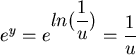 $e^y=e^{\displaystyle ln(\frac{1}{u})}=\displaystyle\frac{1}{u}$