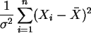 $ \displaystyle\frac{1} { \sigma^2} \sum_{i=1}^n ( X_i - \bar X )^2 $